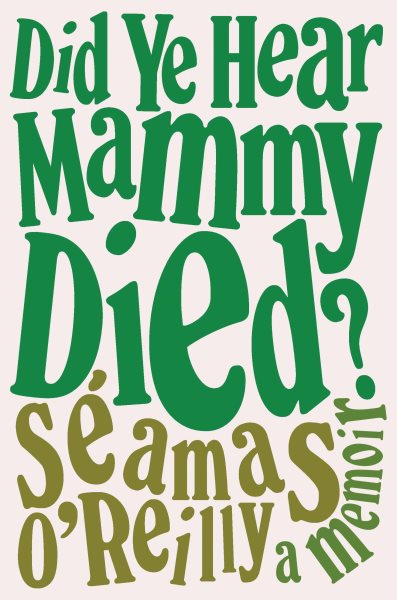 Did Ye Hear Mammy Died? by Seamas O'Reilly