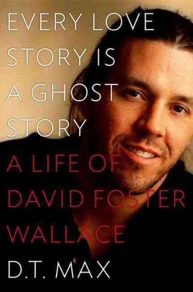 Every Love Story Is A Ghost Story by D.T. Max