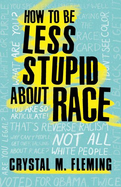 How To Be Less Stupid About Race by Crystal Fleming