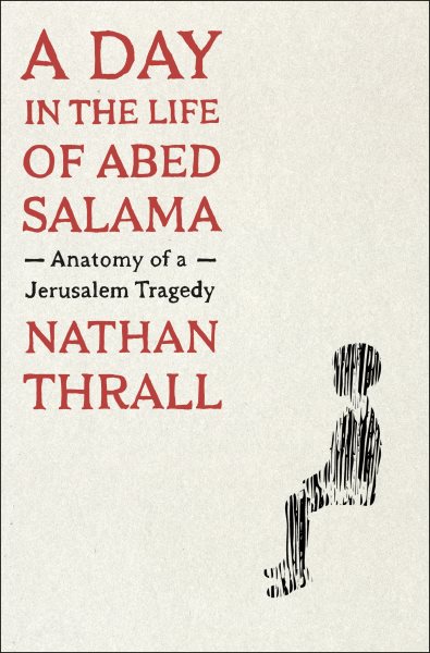 A Day In The Life Of Abed Salama by Nathan Thrall