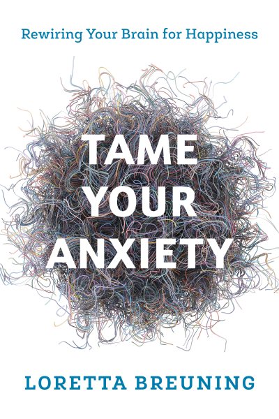 Tame Your Anxiety by Loretta Graziano Breuning