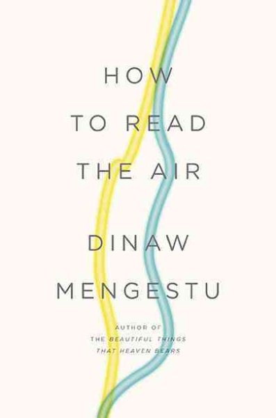 How To Read The Air by Dinaw Mengestu