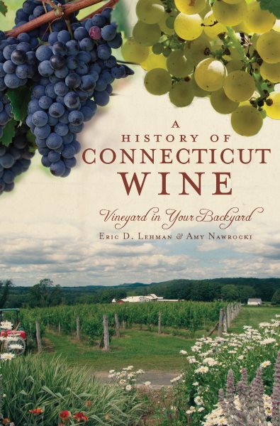 A History Of Connecticut Wine by Eric D Lehman, Amy Nawrocki